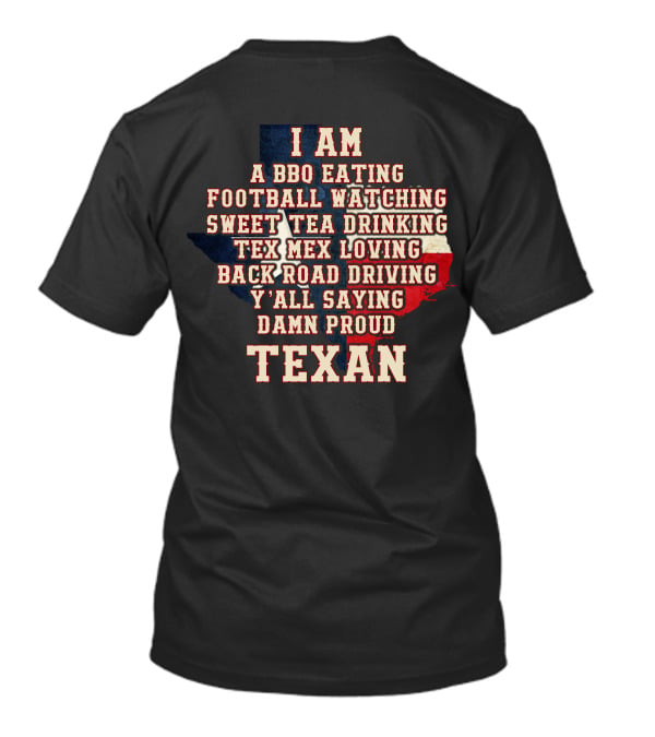 I Am A Bbq Eating Football Watching Sweet Tea Drinking Tex Mex Loving Back Road Driving Y'all Saying Damn Proud Texan T-Shirt
