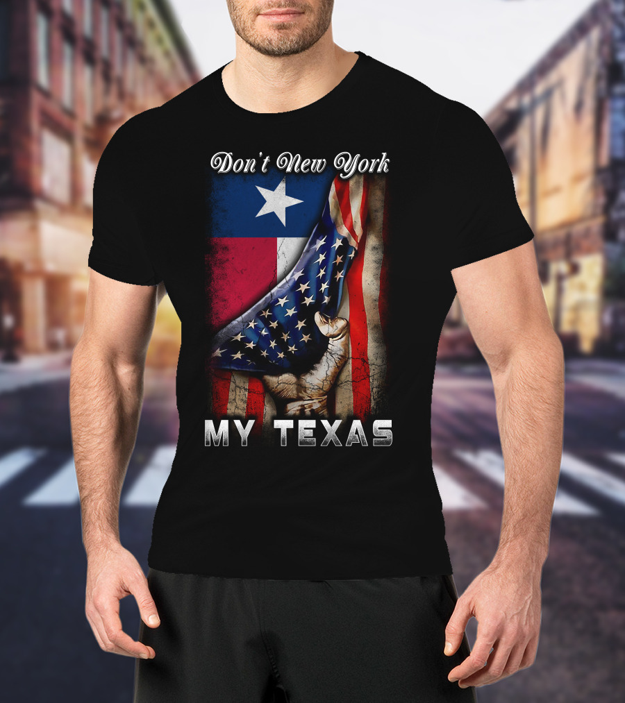 Don't New York My Texas Texas Flag And American Flag Fusion T-Shirt