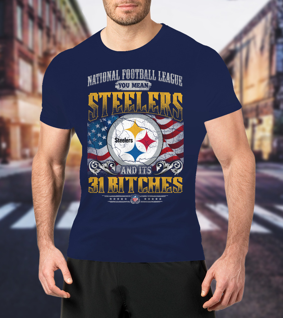 National Football League You Mean Steelers And Its 31 Bitches T-Shirt