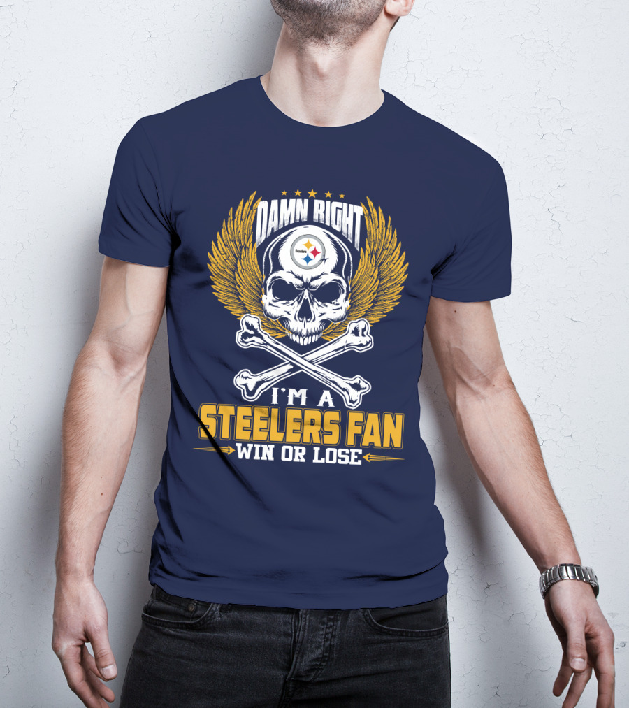 Damn Right I'm A Pittsburgh Steelers Fan Win Or Lose T-Shirt