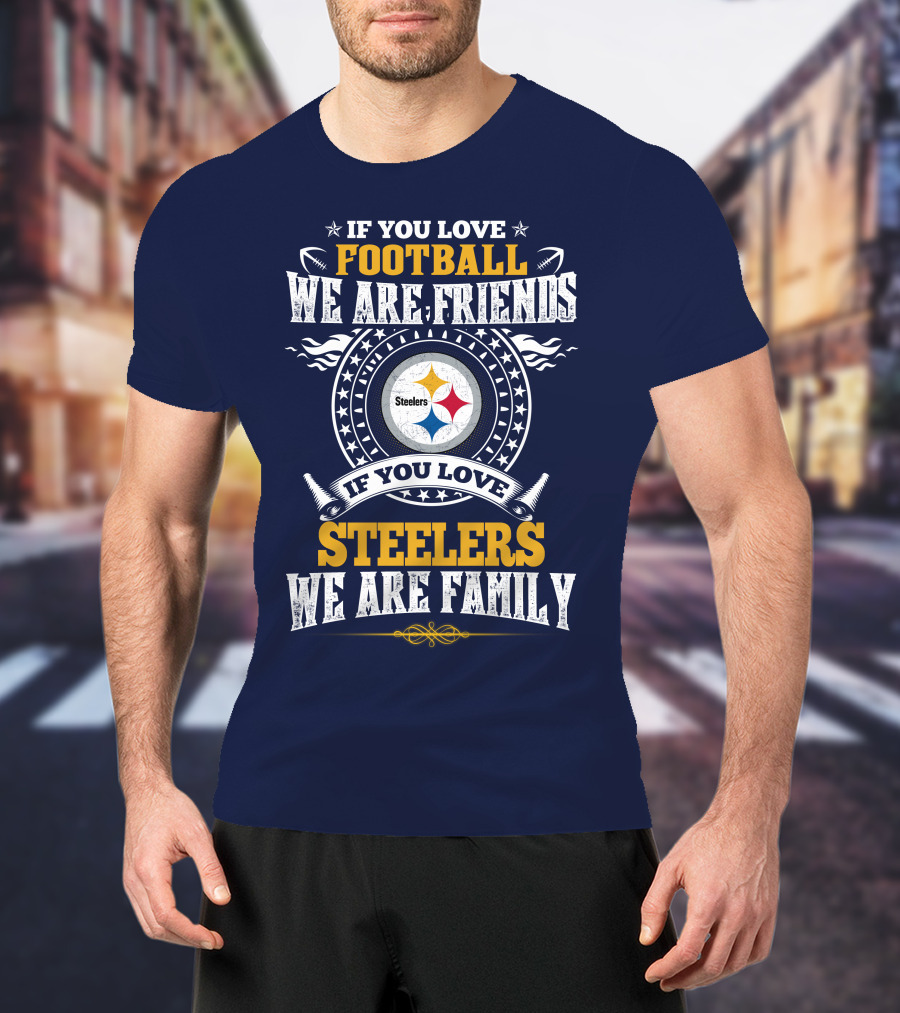 If You Love Football We Are Friends Steelers Family T-Shirt