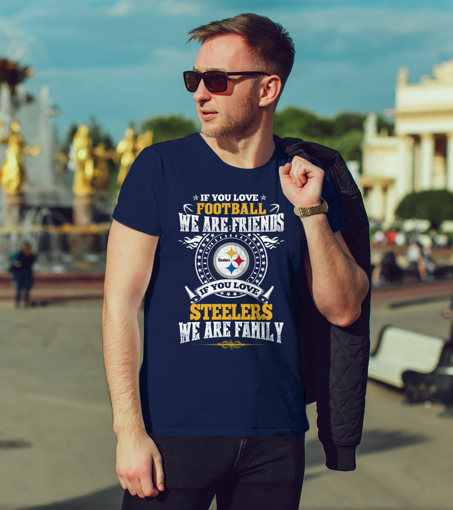 If You Love Football We Are Friends Steelers Family T-Shirt