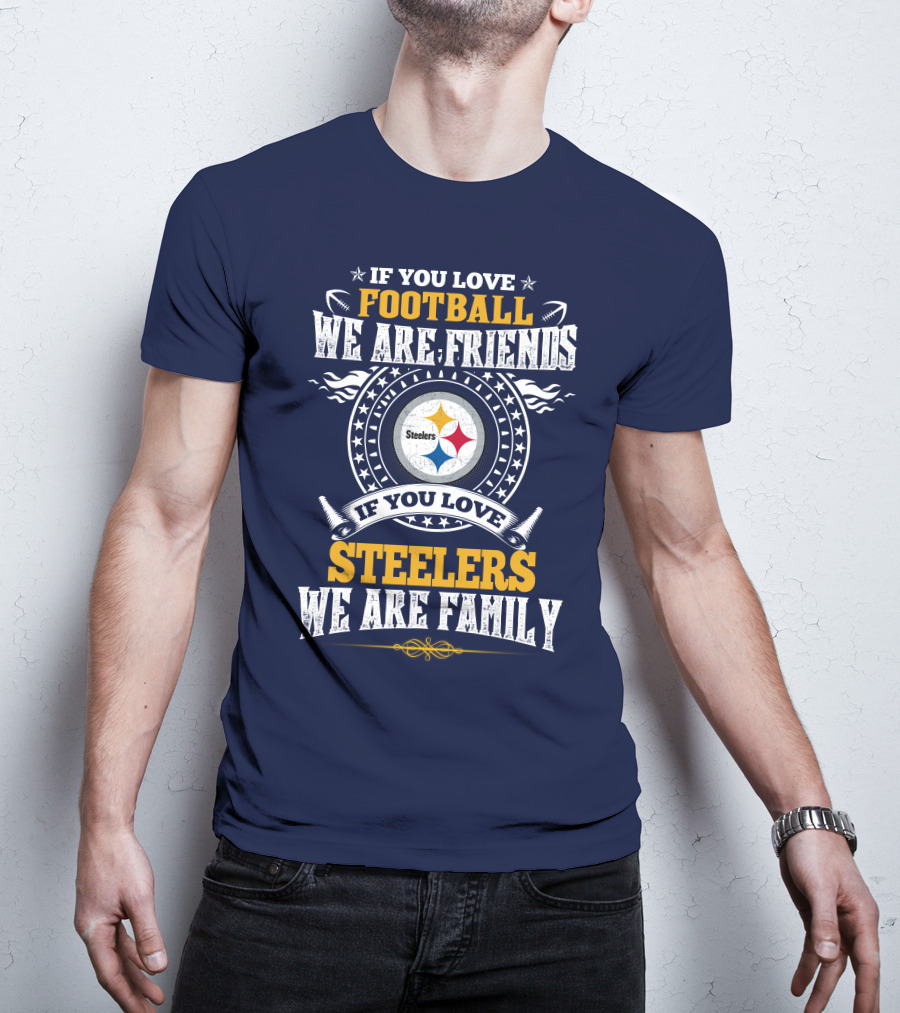If You Love Football We Are Friends Steelers Family T-Shirt