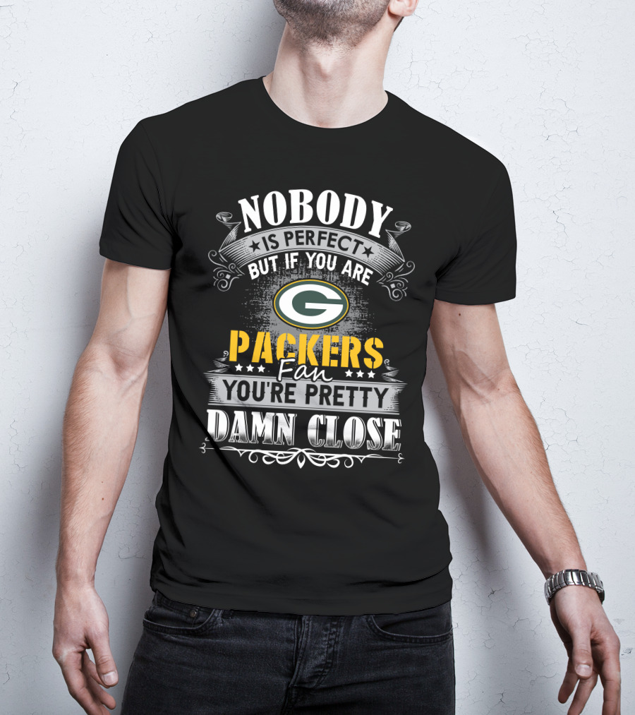 Nobody Is Perfect But If You Are Green Bay Packers Fan You're Pretty Damn Close T-Shirt