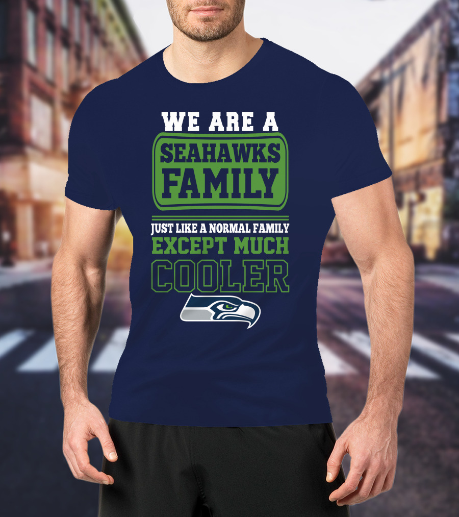 We Are A Seahawks Family Just Like A Normal Family Except Much Cooler Seahawks T-Shirt