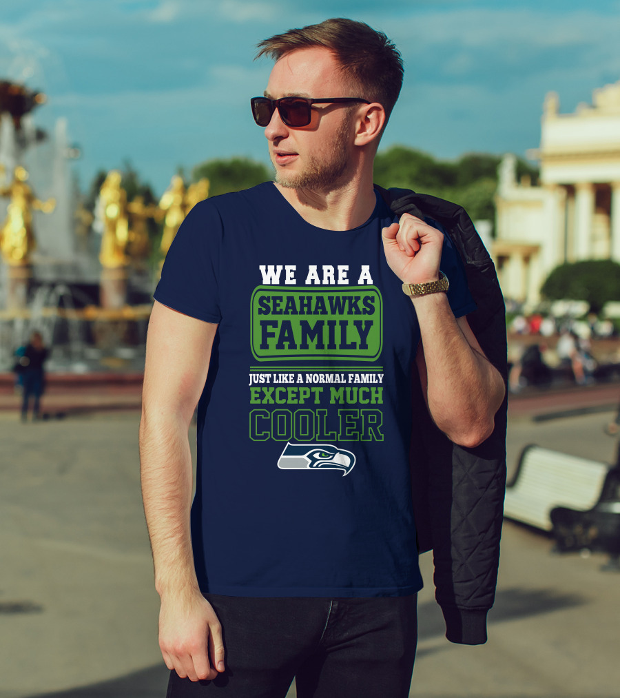 We Are A Seahawks Family Just Like A Normal Family Except Much Cooler Seahawks T-Shirt
