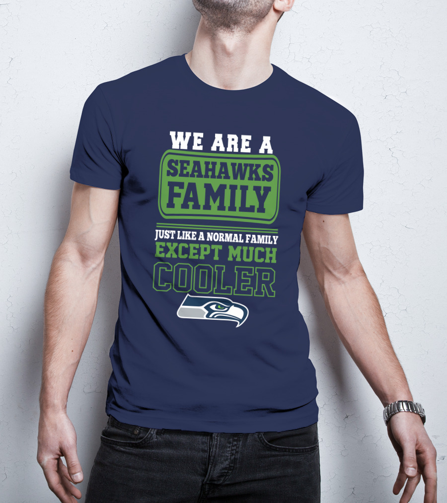 We Are A Seahawks Family Just Like A Normal Family Except Much Cooler Seahawks T-Shirt