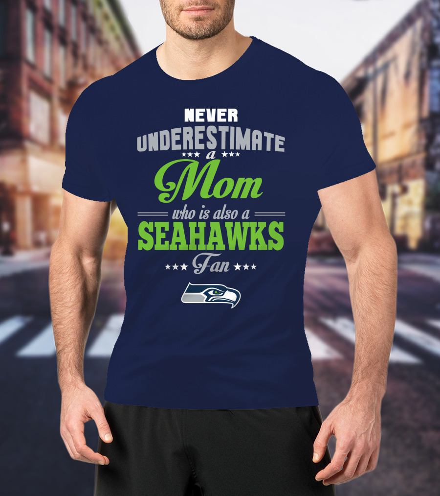 Never Underestimate A Mom Who Is Also A Seahawks Fan Seattle Seahawks T-Shirt