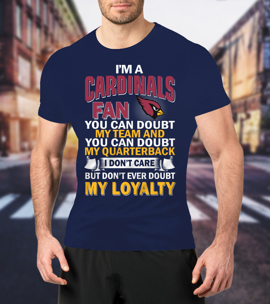 I'm A Cardinals Fan My Team My Quarterback My Loyalty Arizona Cardinals T-Shirt