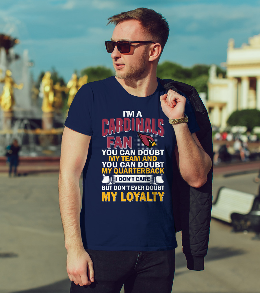 I'm A Cardinals Fan My Team My Quarterback My Loyalty Arizona Cardinals T-Shirt