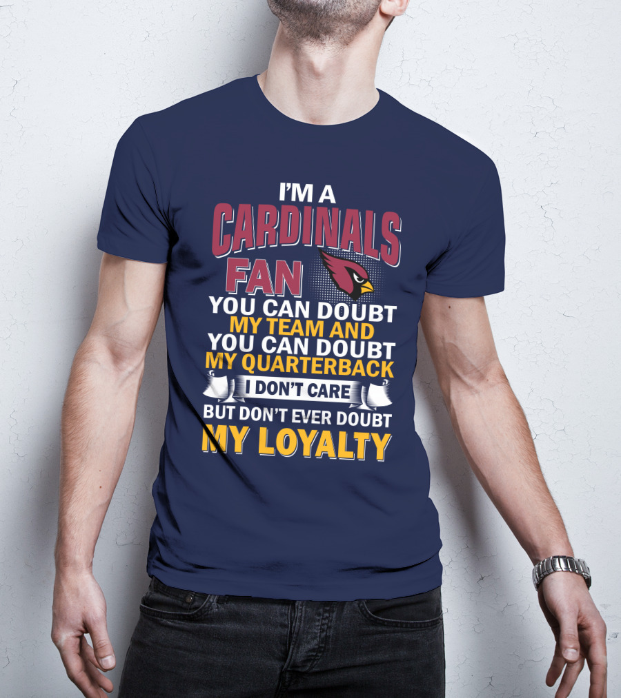 I'm A Cardinals Fan My Team My Quarterback My Loyalty Arizona Cardinals T-Shirt