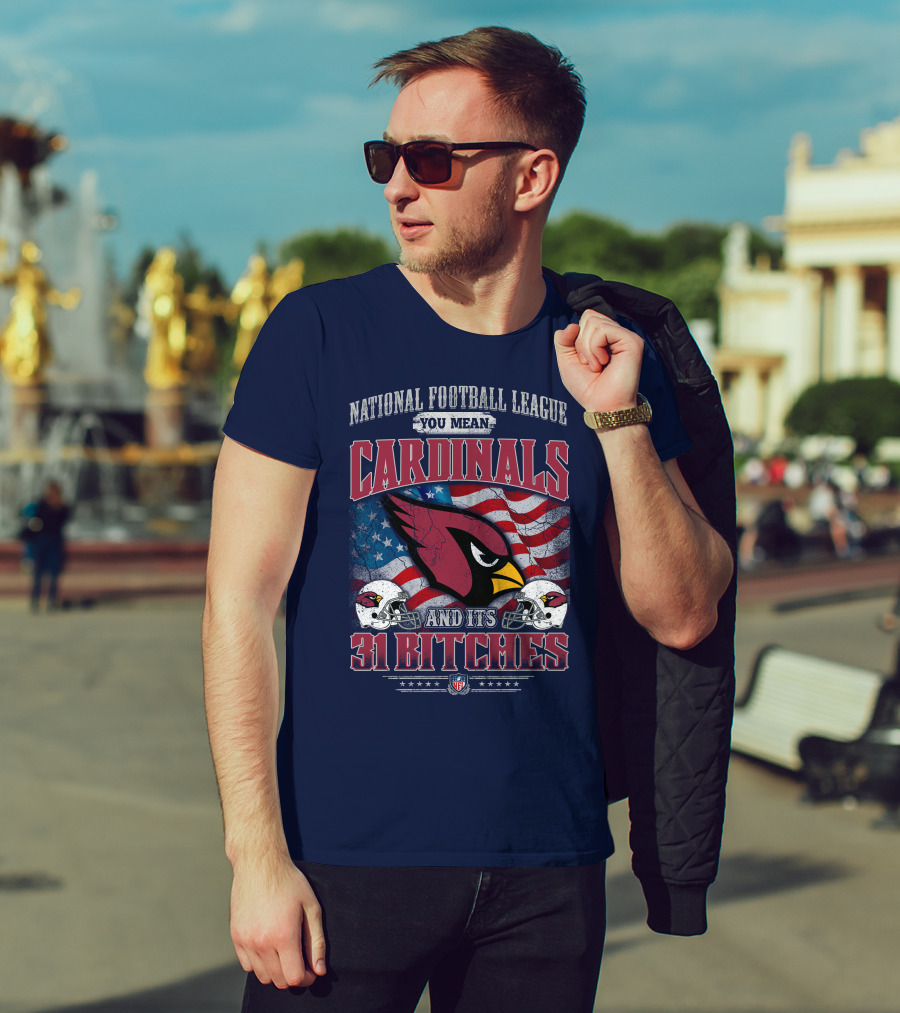 National Football League You Mean Cardinals And Its 31 Bitches T-Shirt