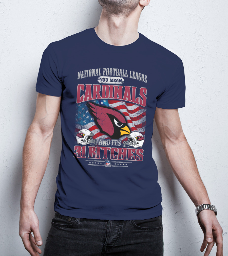National Football League You Mean Cardinals And Its 31 Bitches T-Shirt