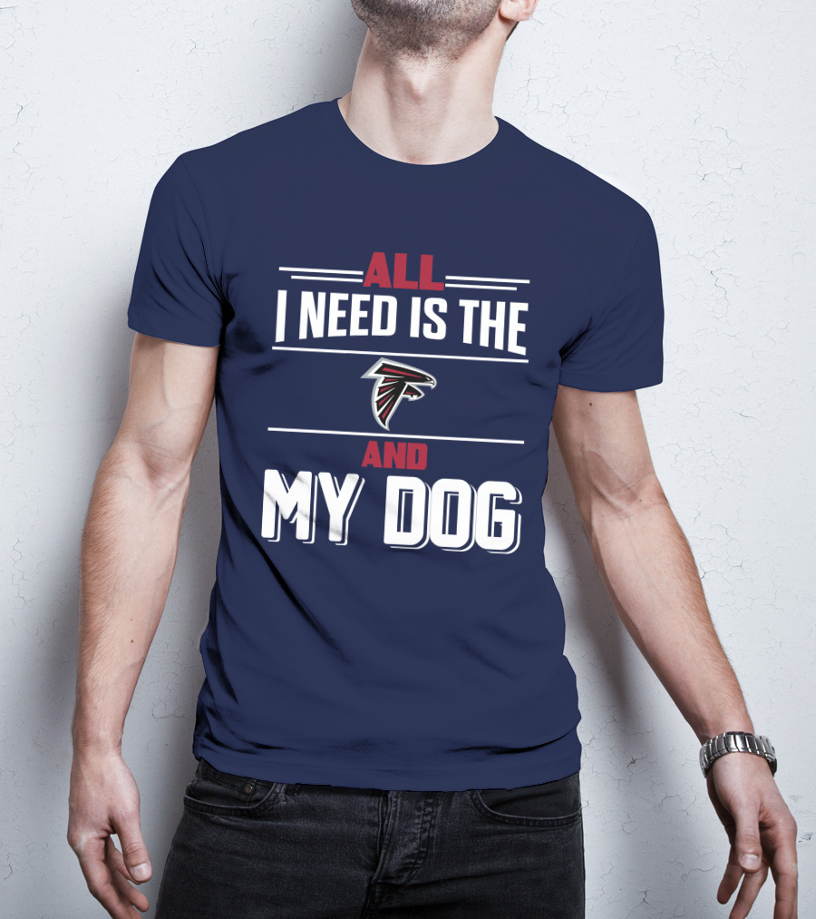 All I Need Is The Atlanta Falcons And My Dog T-Shirt