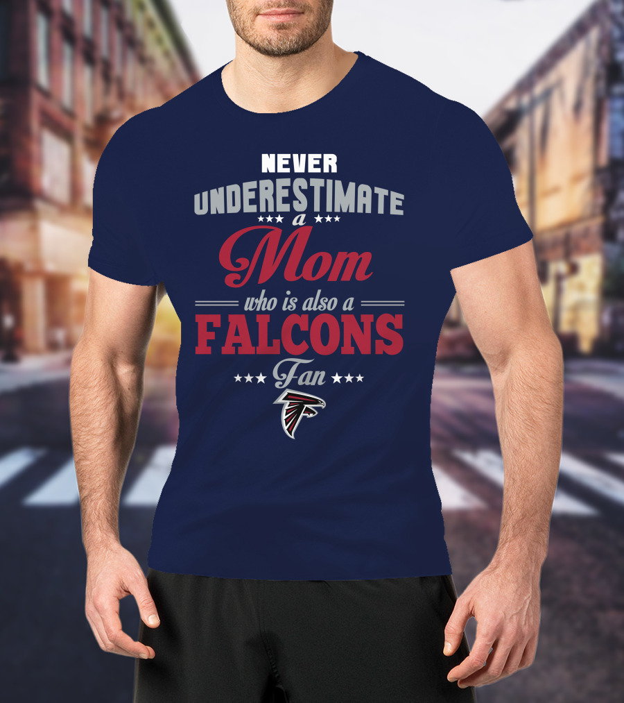 Never Underestimate A Mom Who Is Also A Falcons Fan T-Shirt