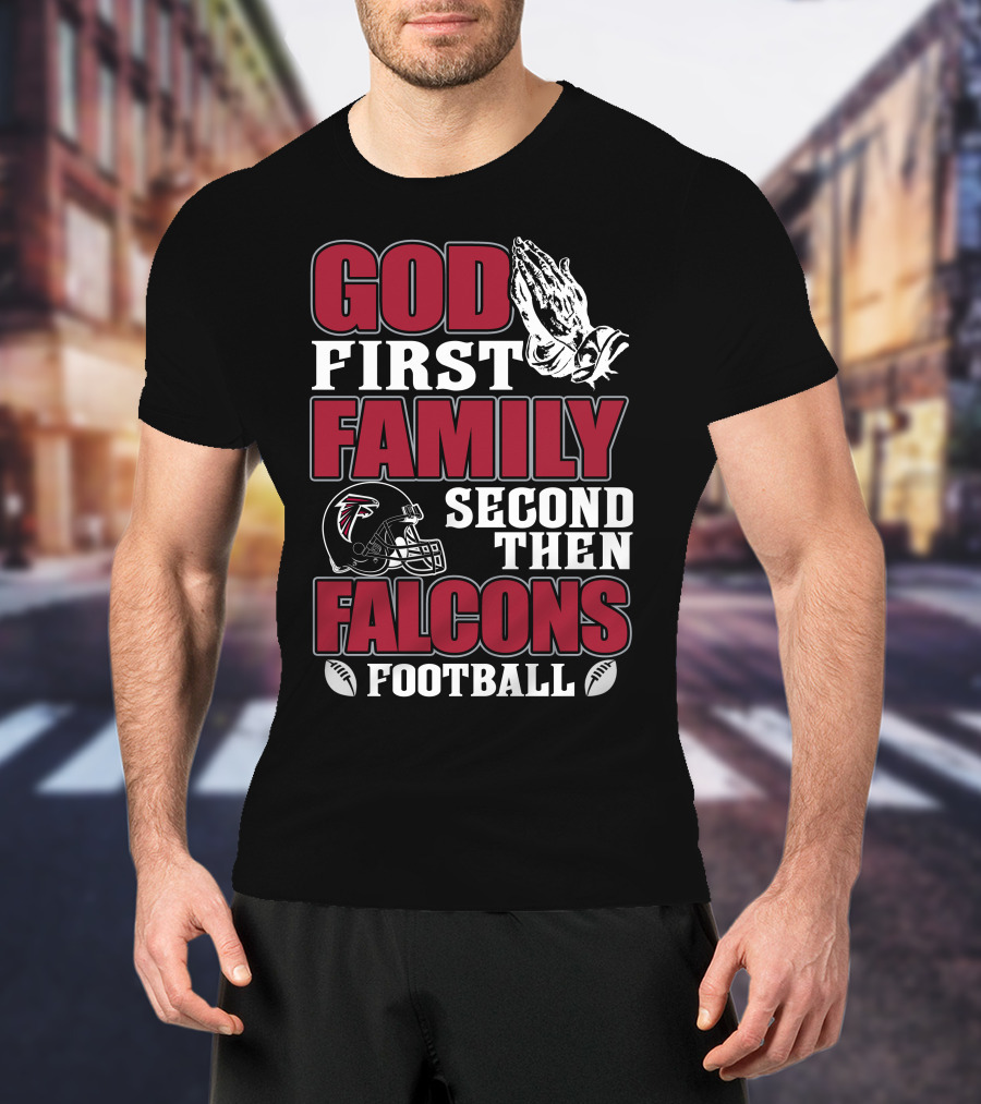 God First Family Second Then Falcons Football T-Shirt