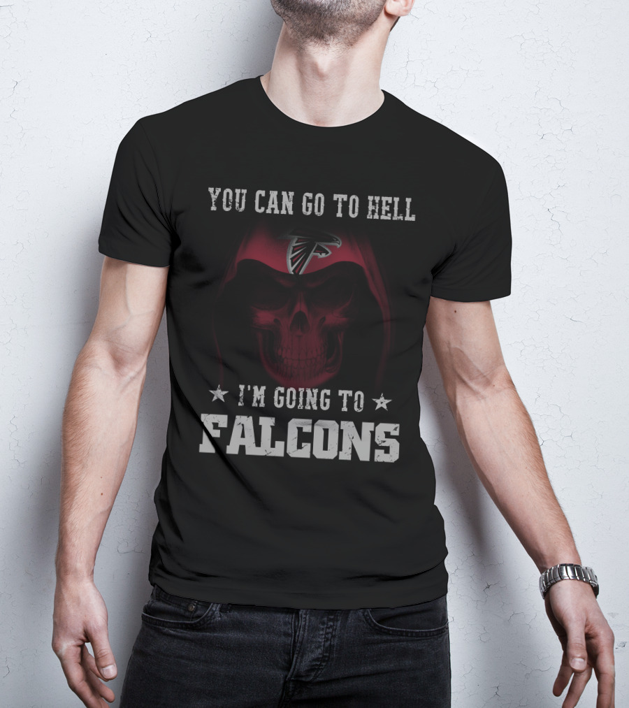 You Can Go To Hell I'm Going To Falcons Atlanta Falcons T-Shirt