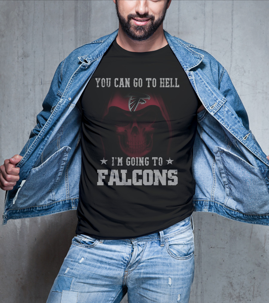 You Can Go To Hell I'm Going To Falcons Atlanta Falcons T-Shirt