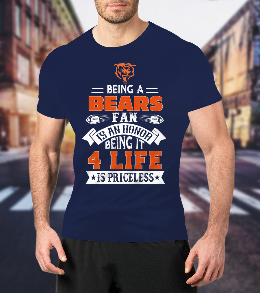 Being A Chicago Bears Fan Is An Honor Being It 4 Life Is Priceless T-Shirt