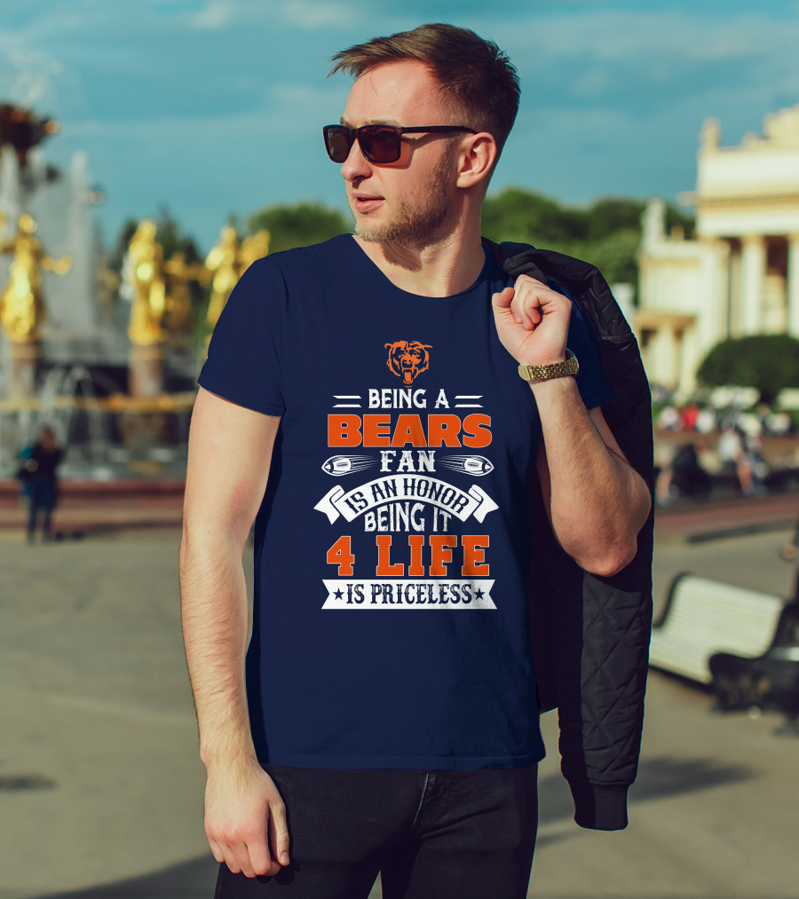 Being A Chicago Bears Fan Is An Honor Being It 4 Life Is Priceless T-Shirt