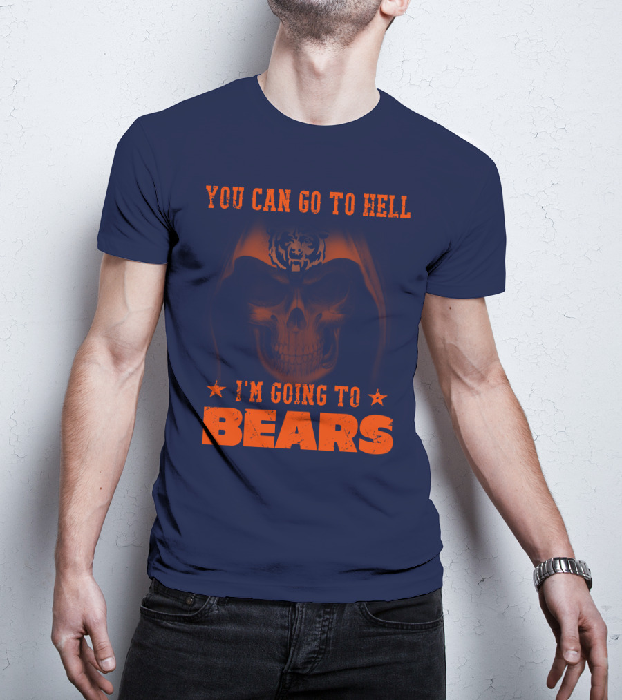 You Can Go To Hell I'm Going To Bears Chicago Bears T-Shirt