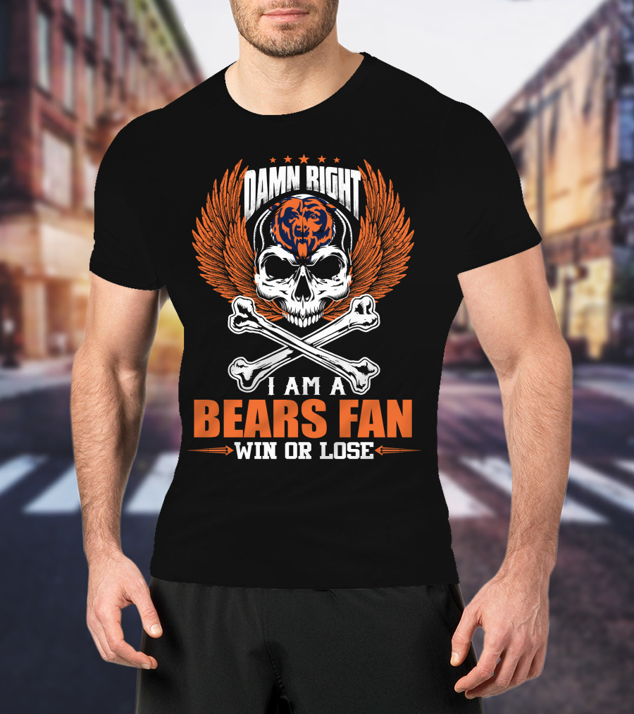 Damn Right I Am A Bears Fan Win Or Lose Chicago Bears T-Shirt