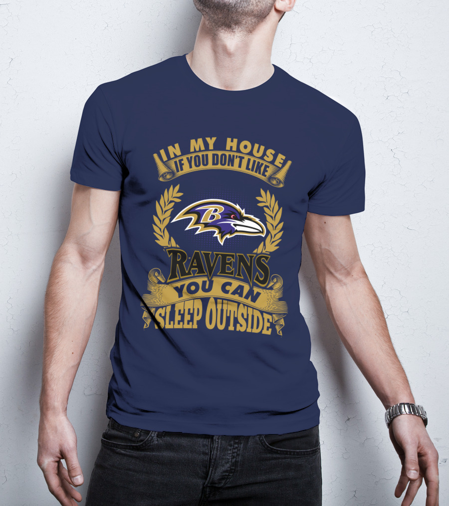 In My House If You Don't Like Baltimore Ravens You Can Sleep Outside T-Shirt