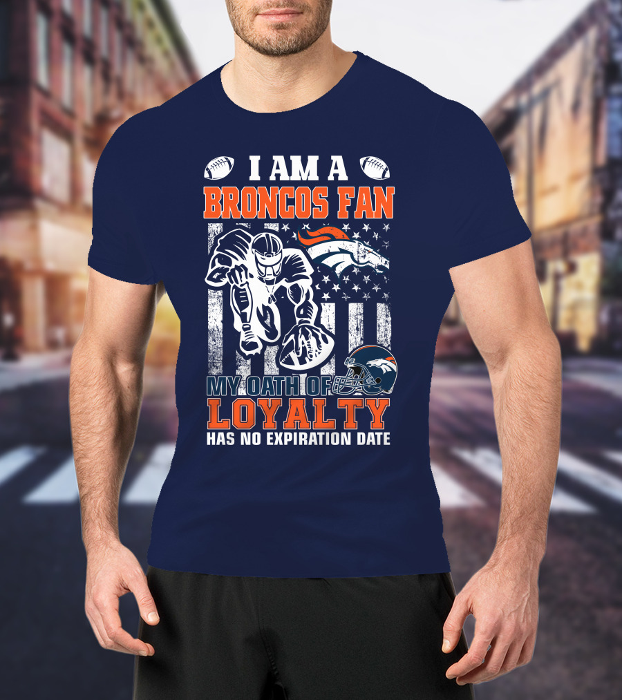 I Am A Broncos Fan My Oath Of Loyalty Has No Expiration Date T-Shirt