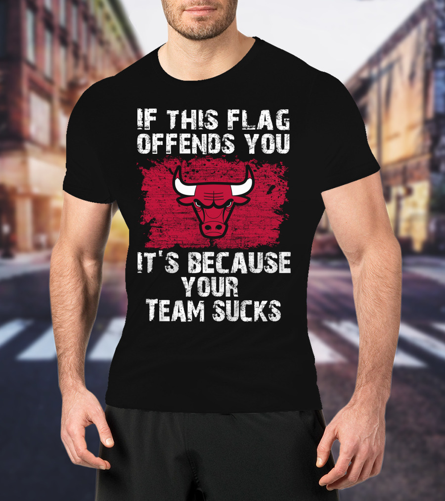If This Flag Offends You It's Because Your Team Sucks Chicago Bulls T-Shirt