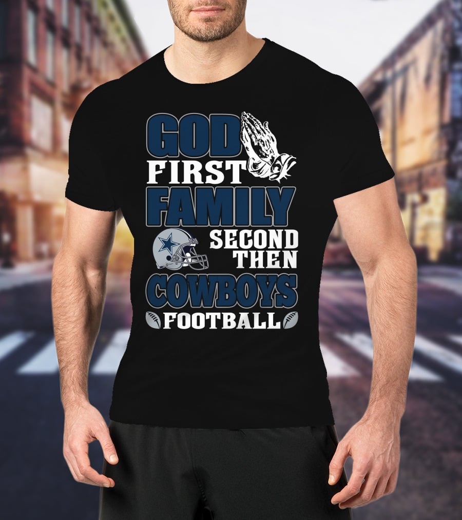 God First Family Second Then Dallas Cowboys Football T-Shirt