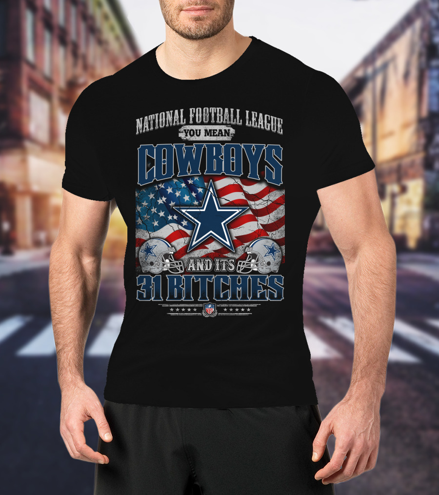 National Football League You Mean Cowboys 31 Bitches T-Shirt