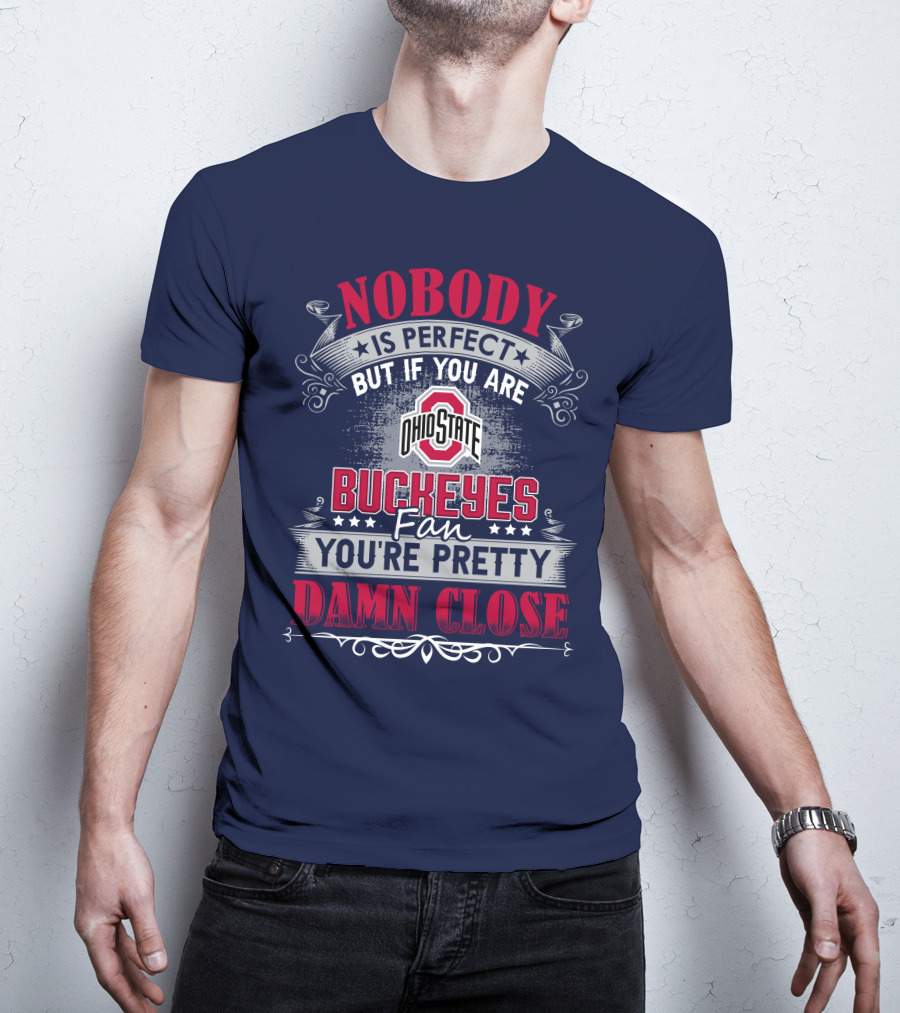 Nobody Is Perfect But If You Are Ohio State Buckeyes Fan You're Pretty Damn Close T-Shirt