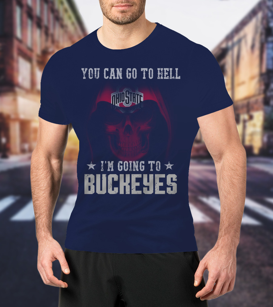You Can Go To Hell I'm Going To Ohio State Buckeyes T-Shirt