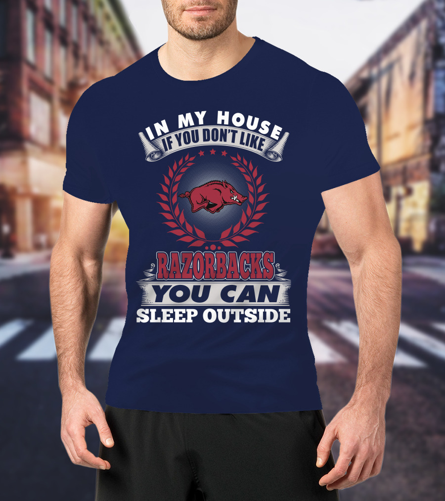 In My House If You Don't Like Arkansas Razorbacks You Can Sleep Outside T-Shirt