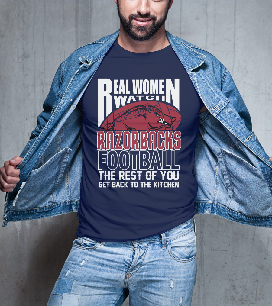 Real Women Watch Razorbacks Football The Rest Of You Get Back To The Kitchen T-Shirt