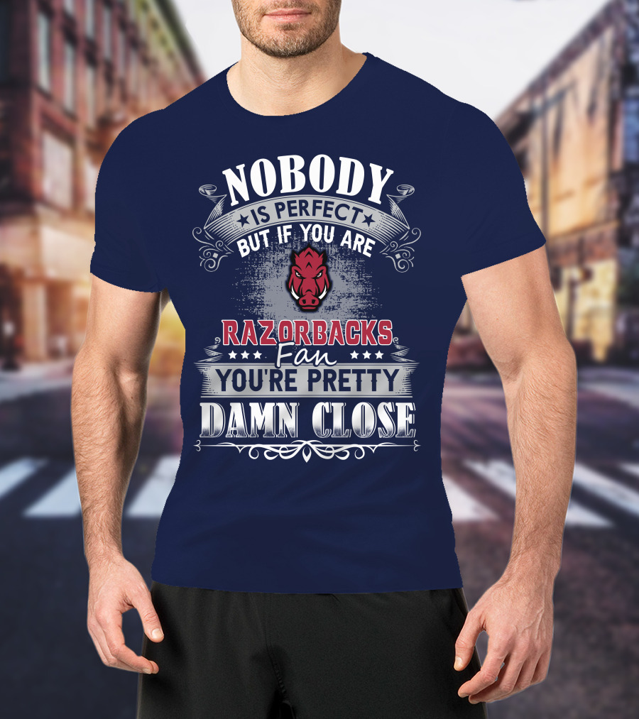 Nobody Is Perfect But If You Are Razorbacks Fan You're Pretty Damn Close T-Shirt