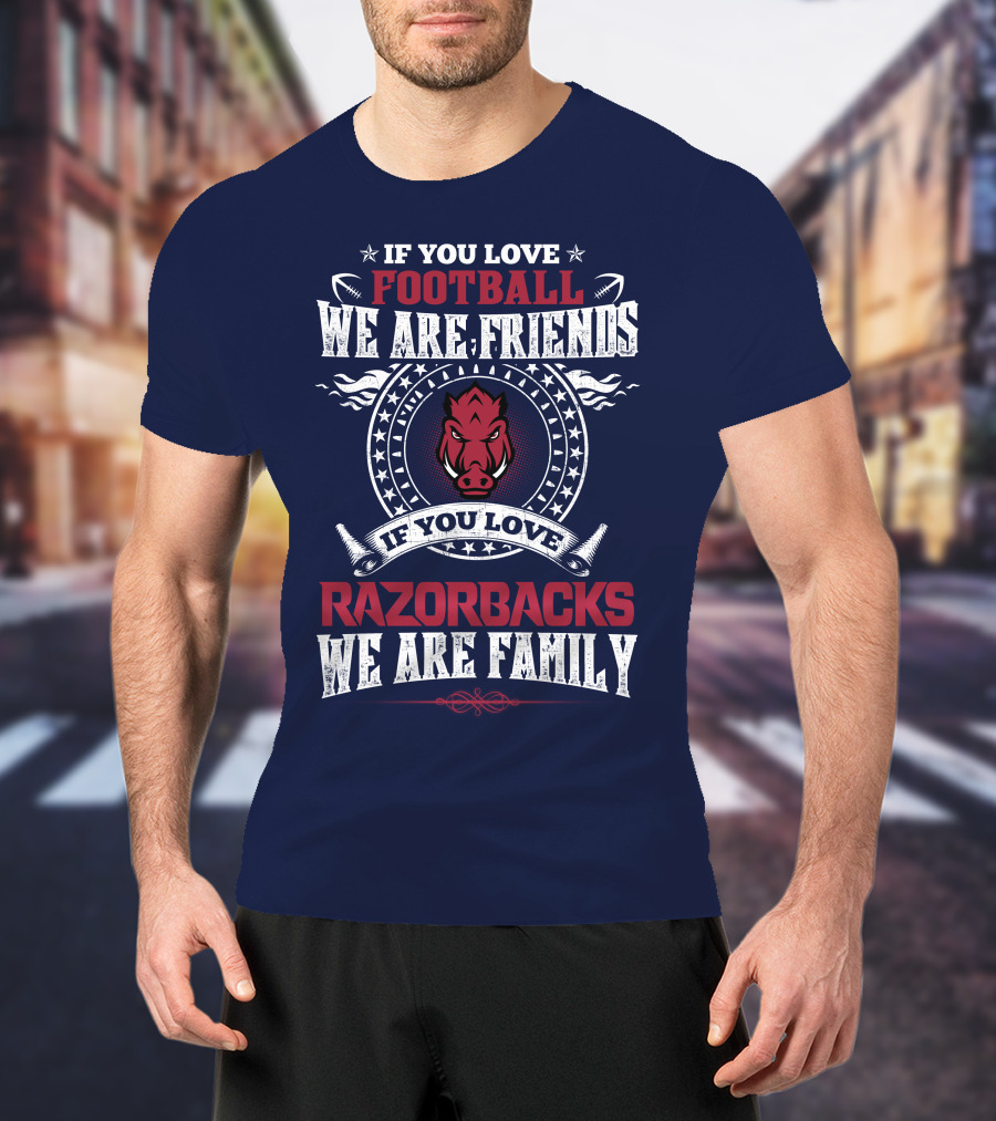 If You Love Football We Are Friends If You Love Razorbacks We Are Family T-Shirt