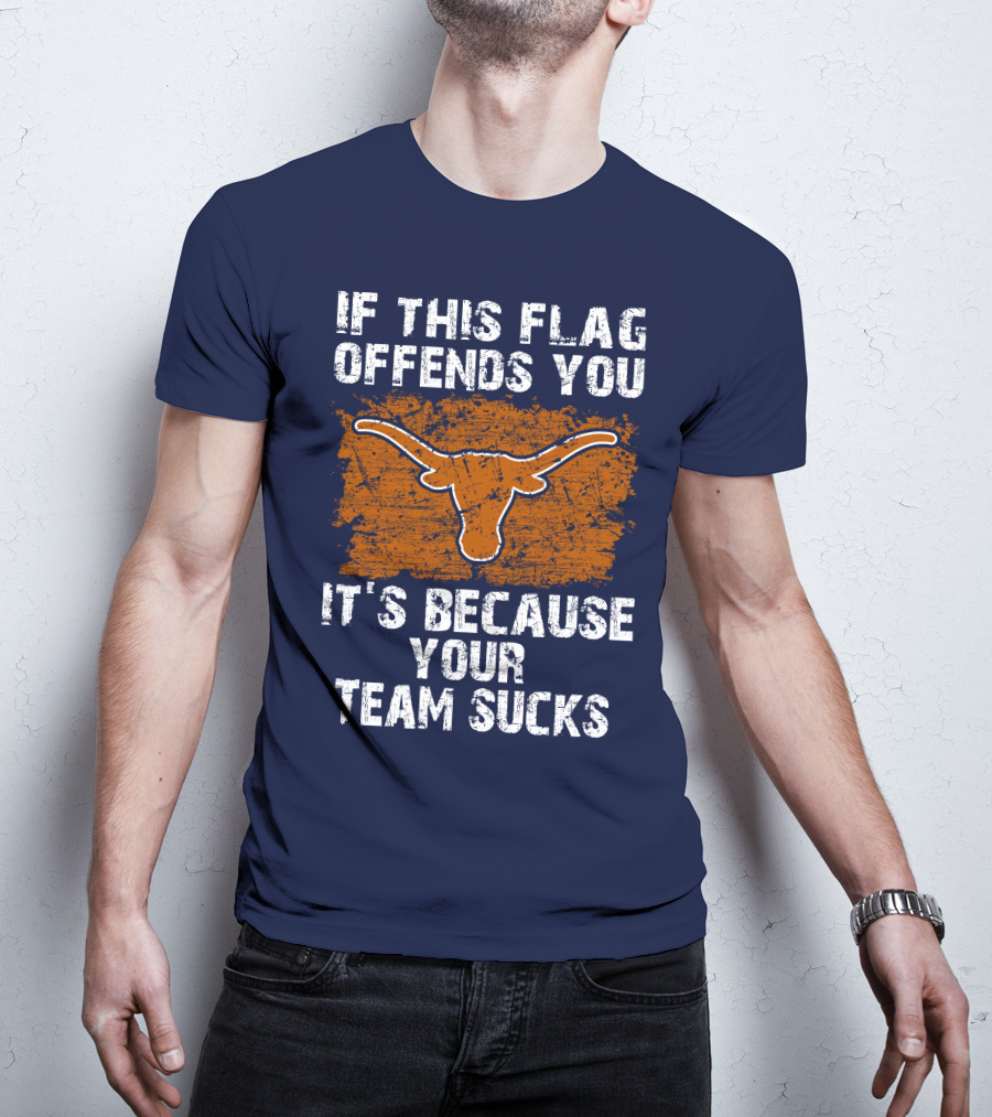 If This Flag Offends You Texas Longhorns It's Because Your Team Sucks T-Shirt