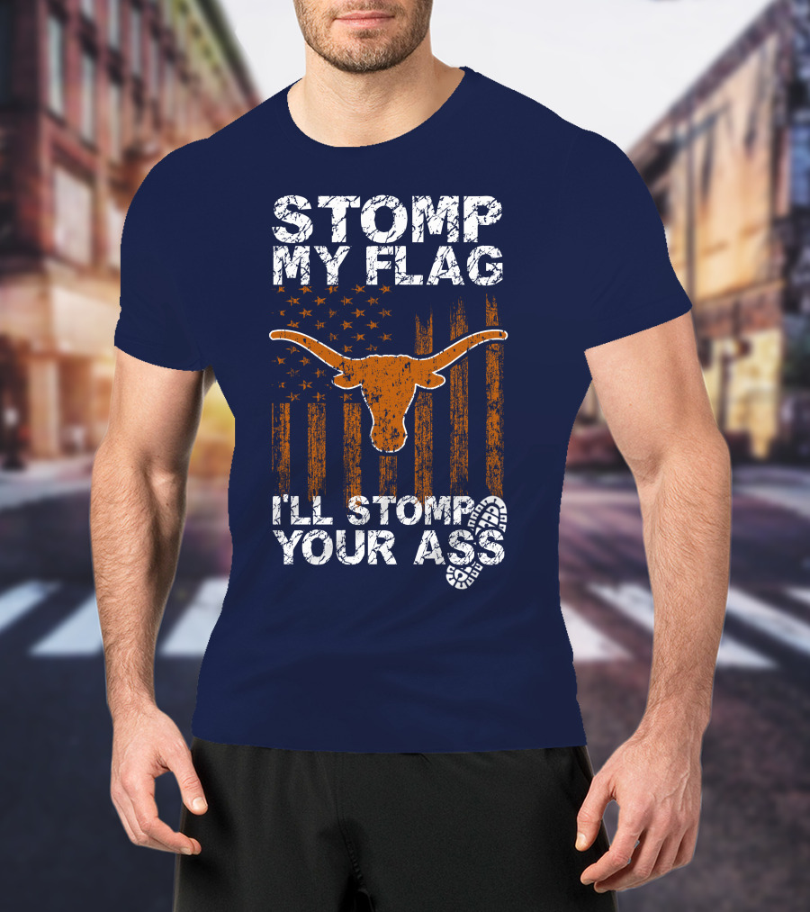 Stomp My Flag I'll Stomp Your Ass Texas Longhorns T-Shirt