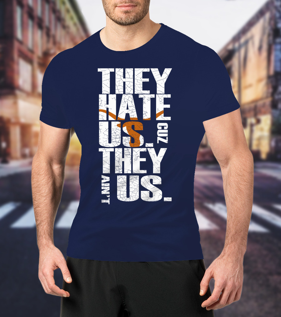 They Hate Us Cuz They Ain't Us Texas Longhorns T-Shirt