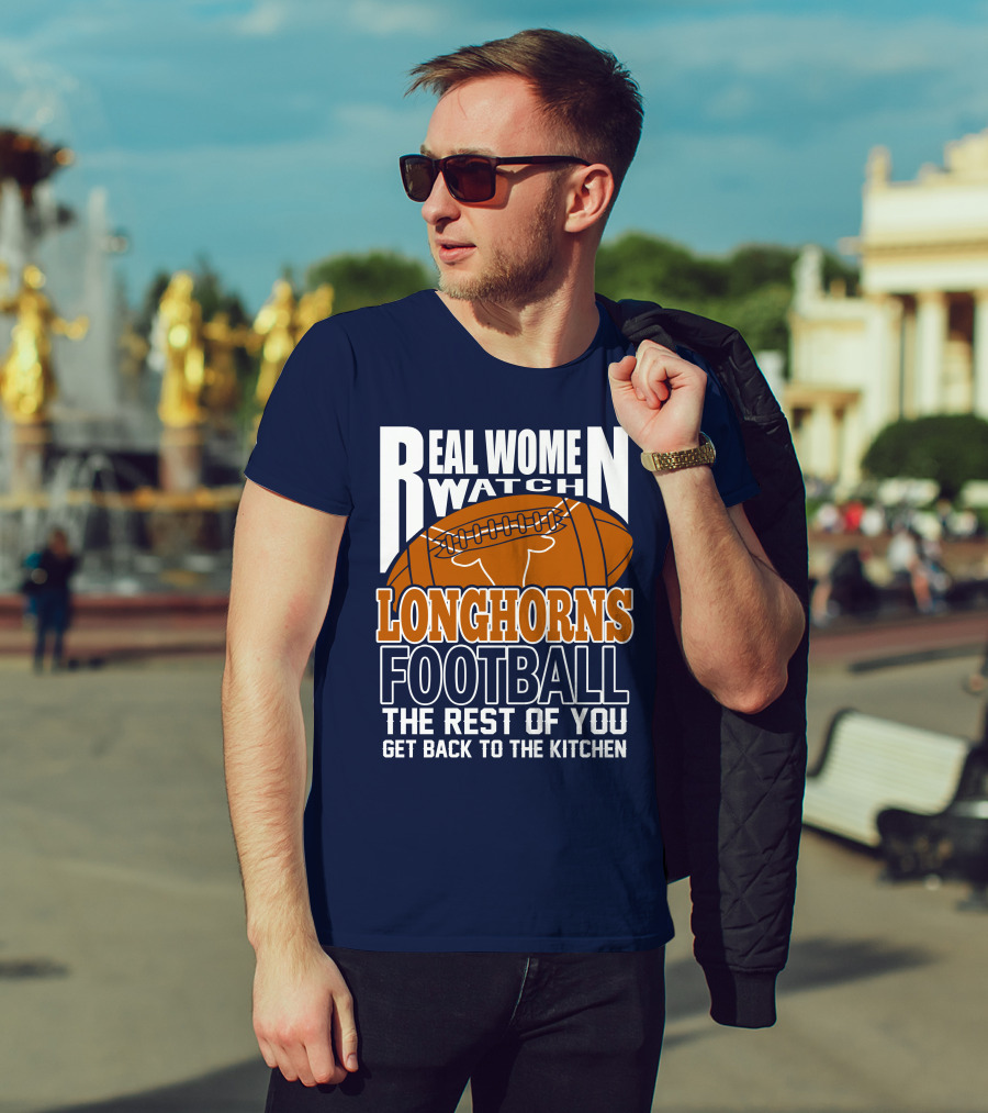 Real Women Watch Longhorns Football The Rest Of You Get Back To The Kitchen T-Shirt