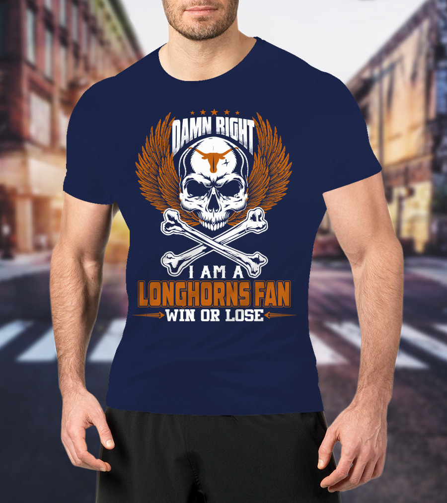 Damn Right I Am A Longhorns Fan Win Or Lose T-Shirt