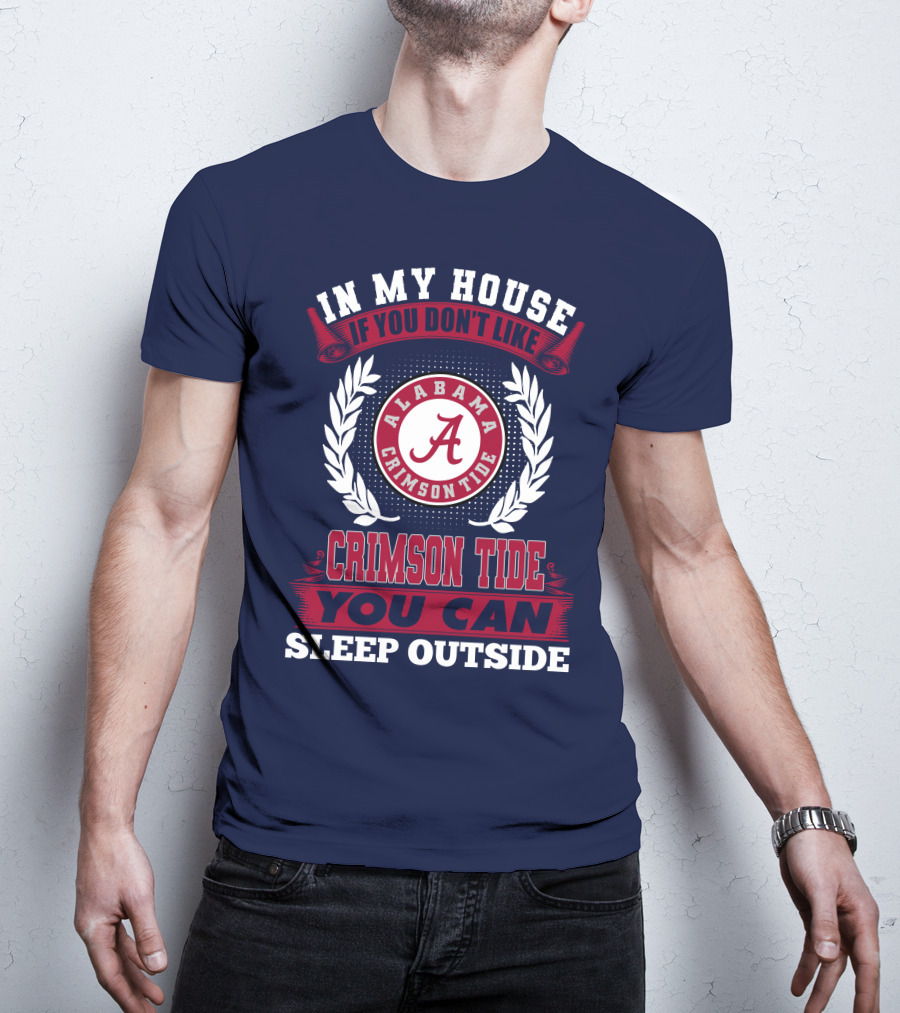 In My House If You Don't Like Alabama Crimson Tide You Can Sleep Outside T-Shirt