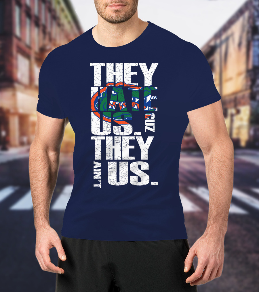 They Hate Us Cause They Ain't Us Florida Gators T-Shirt