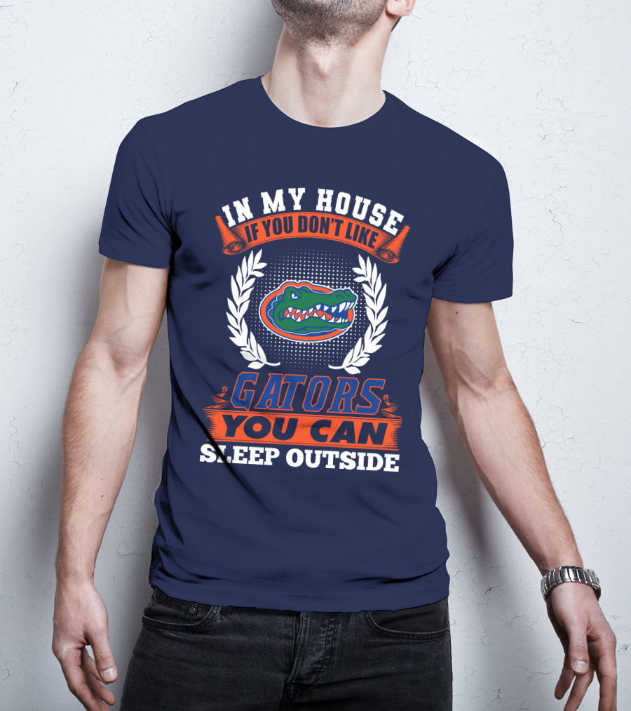 In My House If You Don't Like Gators You Can Sleep Outside Florida Gators T-Shirt