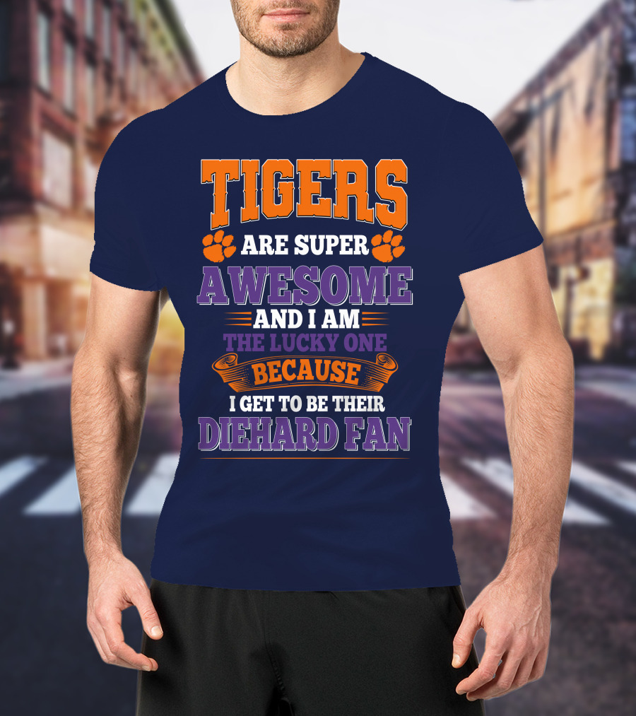 Clemson Tigers Are Super Awesome Diehard Fan T-Shirt