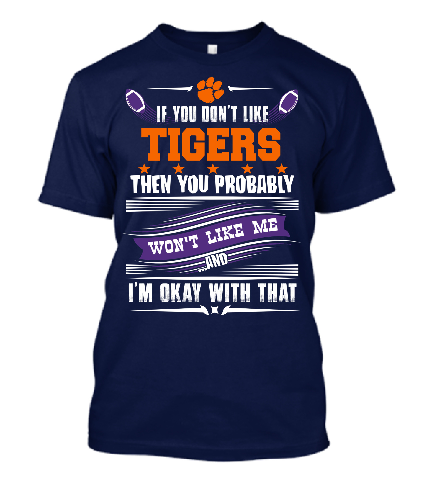 Clemson Tigers Paw If You Don't Like Tigers Then You Probably Won't Like Me And I'm Okay With That T-Shirt