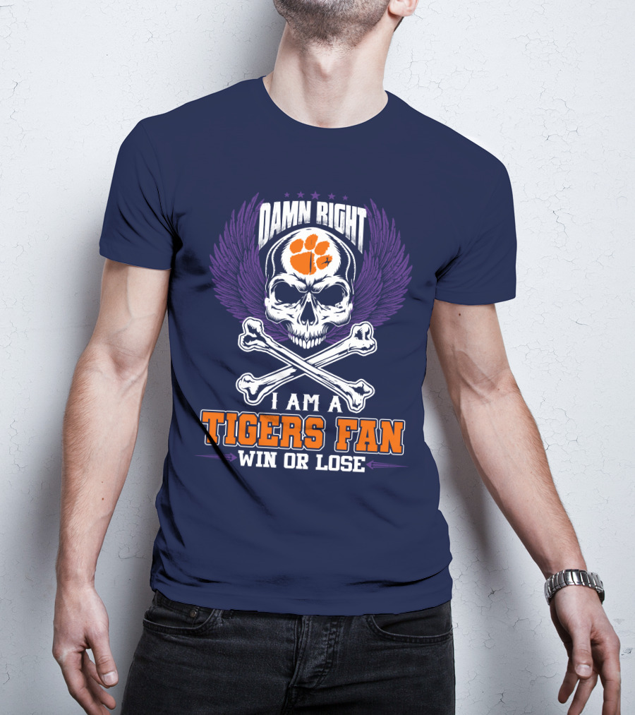 Damn Right I Am A Clemson Tigers Fan Win Or Lose T-Shirt
