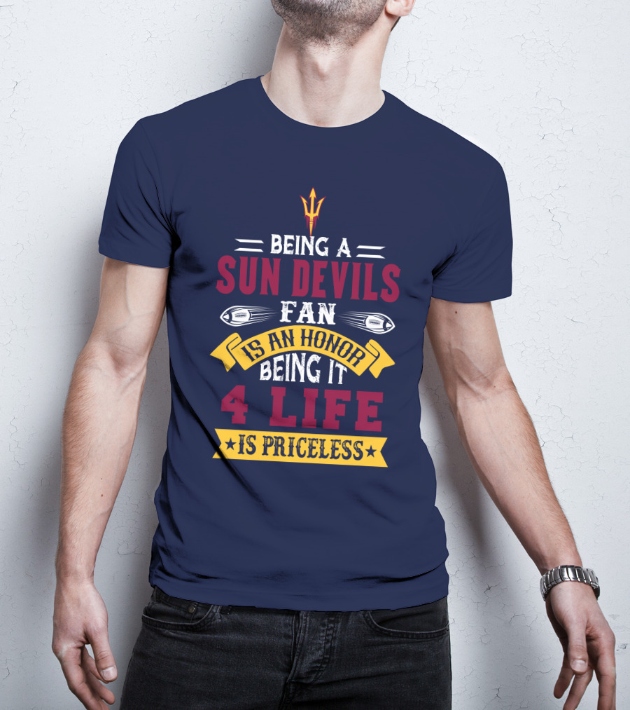 Being A Sun Devils Fan Is An Honor Being It 4 Life Is Priceless T-Shirt