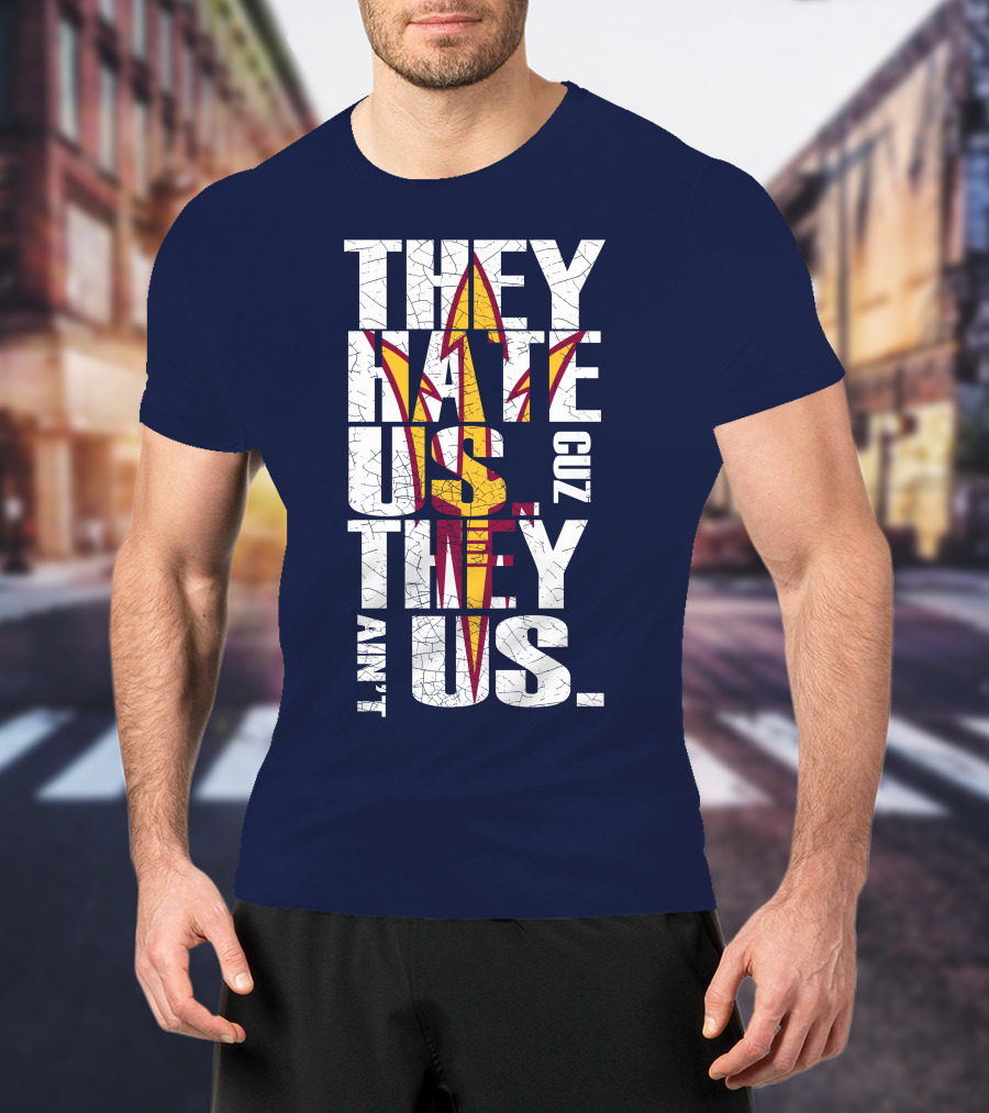 They Hate Us Cuz They Ain't Us Arizona State Sun Devils T-Shirt